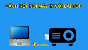 cách kết nối máy in với laptop