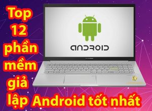 phần mềm giả lập android tốt nhất
